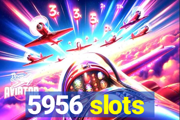 5956 slots